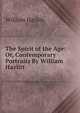 The Spirit of the Age: Or, Contemporary Portraits By William Hazlitt, William Hazlitt 