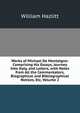 Works of Michael De Montaigne: Comprising His Essays, Journey Into Italy, and Letters, with Notes from All the Commentators, Biographical and Bibliographical Notices, Etc, Volume 2, William Hazlitt 