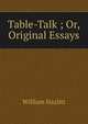 Table-Talk ; Or, Original Essays, William Hazlitt 