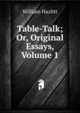 Table-Talk; Or, Original Essays, Volume 1, William Hazlitt 