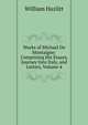 Works of Michael De Montaigne: Comprising His Essays, Journey Into Italy, and Letters, Volume 4, William Hazlitt 