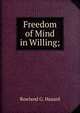 Freedom of Mind in Willing;, Rowland G. Hazard 