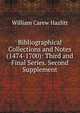 Bibliographical Collections and Notes (1474-1700): Third and Final Series. Second Supplement, William Carew Hazlitt 