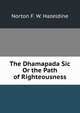 The Dhamapada Sic Or the Path of Righteousness, Norton F. W. Hazeldine 