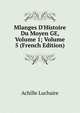 Mlanges D'Histoire Du Moyen GE, Volume 1; Volume 5 (French Edition), Achille Luchaire 
