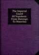 The Imperial Guard Of Napoleon: From Marengo To Waterloo, 