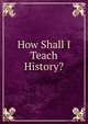 How Shall I Teach History?, 