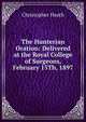 The Hunterian Oration: Delivered at the Royal College of Surgeons, February 15Th, 1897, Christopher Heath 