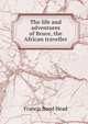 The life and adventures of Bruce, the African traveller, Francis Bond Head 