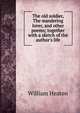 The old soldier, The wandering lover, and other poems; together with a sketch of the author's life, William Heaton 