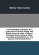The minstrelsy of Britain; or, A glance at our lyrical poetry and poets, from the reign of Queen Elizabeth to the present time, including a dissertation on the genius and lyrics of Burns, Henry Heavisides 