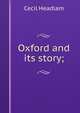 Oxford and its story;, Headlam, Cecil, 1872-1934 