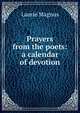 Prayers from the poets: a calendar of devotion, Laurie Magnus 