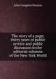 The story of a page; thirty years of public service and public discussion in the editorial columns of the New York World, John Langdon Heaton 