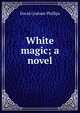 White magic; a novel, David Graham Phillips 