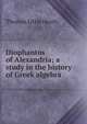 Diophantos of Alexandria; a study in the history of Greek algebra, Thomas Little Heath 