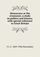 Democracy at the crossways; a study in politics and history, with special reference to Great Britain, F J. C. 1869-1946 Hearnshaw 