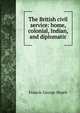 The British civil service: home, colonial, Indian, and diplomatic, Francis George Heath 