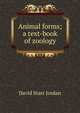 Animal forms; a text-book of zoology, David Starr Jordan 