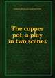 The copper pot, a play in two scenes, Frances [from old catalog] Healy 