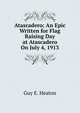 Atascadero: An Epic Written for Flag Raising Day at Atascadero On July 4, 1913, Guy E. Heaton 