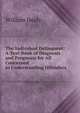 The Individual Delinquent: A Text-Book of Diagnosis and Prognosis for All Concerned in Understanding Offenders, William Healy 