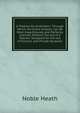 A Treatise On Arithmetic: Through Which the Entire Science Can Be Most Expeditiously and Perfectly Learned, Without the Aid of a Teacher. Designed for the Use of Schools and Private Students, Noble Heath 