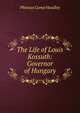 The Life of Louis Kossuth: Governor of Hungary, Phineas Camp Headley 