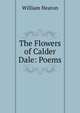 The Flowers of Calder Dale: Poems, William Heaton 