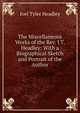 The Miscellaneous Works of the Rev. J.T. Headley: With a Biographical Sketch and Portrait of the Author, Headley Joel Tyler 