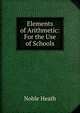 Elements of Arithmetic: For the Use of Schools, Noble Heath 