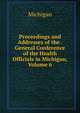 Proceedings and Addresses of the . General Conference of the Health Officials in Michigan, Volume 6, Michigan 