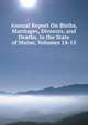 Annual Report On Births, Marriages, Divorces, and Deaths, in the State of Maine, Volumes 14-15, 