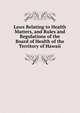 Laws Relating to Health Matters, and Rules and Regulations of the Board of Health of the Territory of Hawaii, 