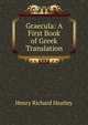 Graecula: A First Book of Greek Translation, Henry Richard Heatley 