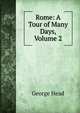 Rome: A Tour of Many Days, Volume 2, George Head 