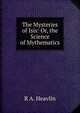 The Mysteries of Isis: Or, the Science of Mythematics, R A. Heavlin 