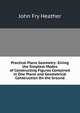 Practical Plane Geometry: Giving the Simplest Modes of Constructing Figures Contained in One Plane and Geometrical Construction On the Ground, John Fry Heather 