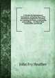 A Treatise On Mathematical Instruments: Including Most of the Instruments Employed in Drawing, for Assisting the Vision, in Surveying and Levelling, . : In Which Their Construction, and the Me, John Fry Heather 