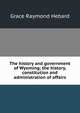 The history and government of Wyoming; the history, constitution and administration of affairs, Grace Raymond Hebard 