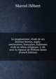 Le pragmatisme; etude de ses diverses formes, anglo-americaines, francaises, italiennes et de sa valeur religieuse. 2. ed. avec la reponse de William James (French Edition), Marcel Hebert 