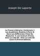 La France Litt?raire: Contenant, I. Les Acad?mies ?tablies ? Paris & Dans Les Diff?rentes Villes Du Royaume. Ii. Les Auteurs Vivans, Avec La Liste De . Avec La Liste De Leurs O (French Edition), Joseph De Laporte 