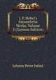 J. P. Hebel's S?mmtliche Werke, Volume 5 (German Edition), Johann Peter Hebel 