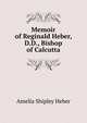 Memoir of Reginald Heber, D.D., Bishop of Calcutta, Amelia Shipley Heber 