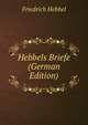 Hebbels Briefe (German Edition), Friedrich Hebbel 