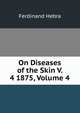 On Diseases of the Skin V. 4 1875, Volume 4, Ferdinand Hebra 