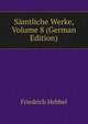 Samtliche Werke, Volume 8 (German Edition), Friedrich Hebbel 