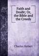 Faith and Doubt; Or, the Bible and the Creeds, Charles Hebert 
