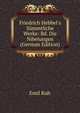 Friedrich Hebbel's S?mmtliche Werke: Bd. Die Nibelungen (German Edition), Emil Kuh 