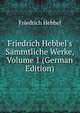Friedrich Hebbel's S?mmtliche Werke, Volume 1 (German Edition), Friedrich Hebbel 